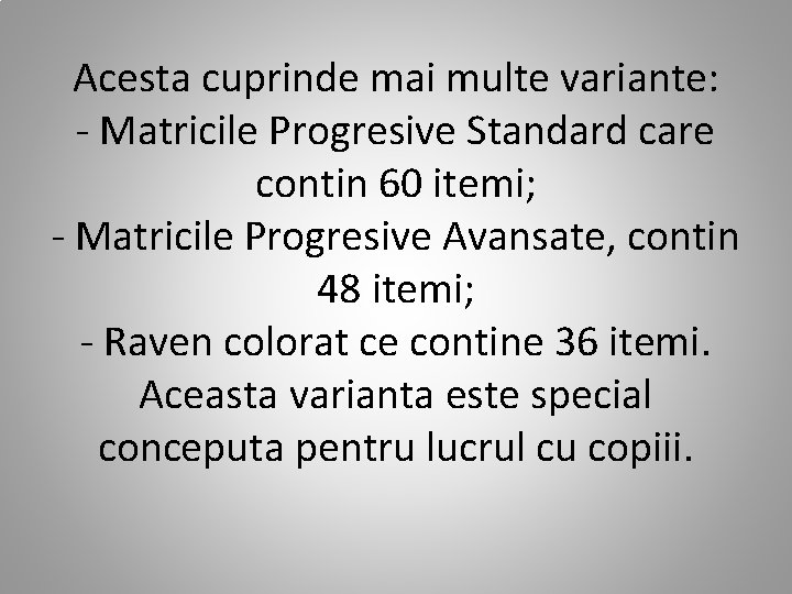 Acesta cuprinde mai multe variante: - Matricile Progresive Standard care contin 60 itemi; -