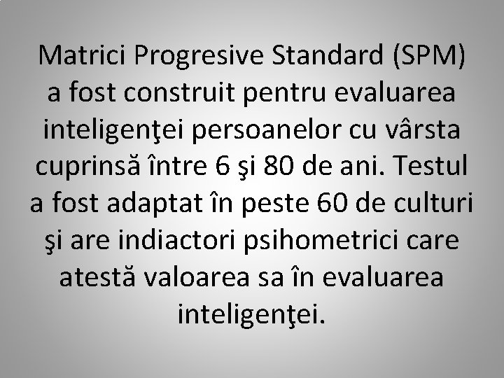 Matrici Progresive Standard (SPM) a fost construit pentru evaluarea inteligenţei persoanelor cu vârsta cuprinsă