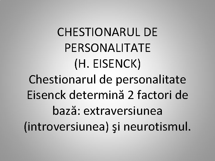 CHESTIONARUL DE PERSONALITATE (H. EISENCK) Chestionarul de personalitate Eisenck determină 2 factori de bază:
