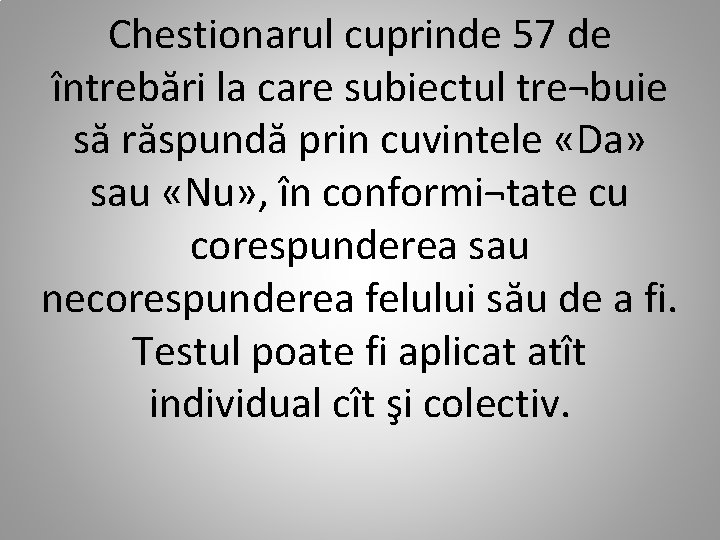 Chestionarul cuprinde 57 de întrebări la care subiectul tre¬buie să răspundă prin cuvintele «Da»