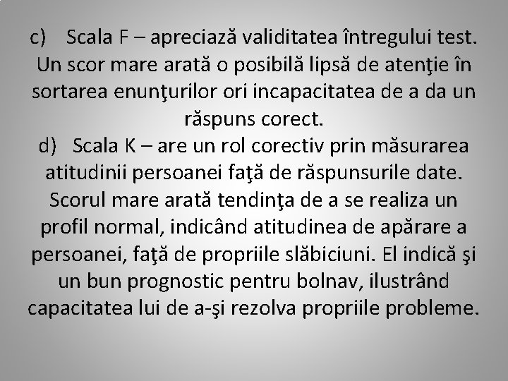 c) Scala F – apreciază validitatea întregului test. Un scor mare arată o posibilă