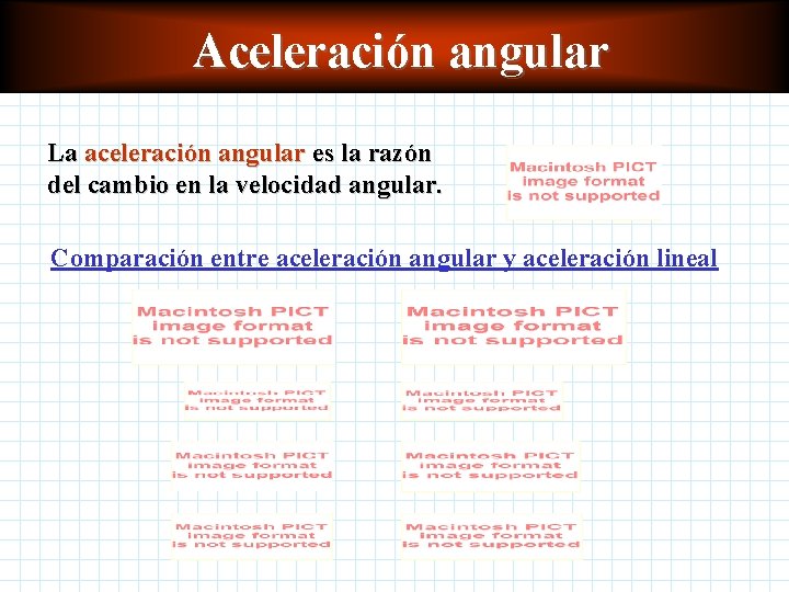 Aceleración angular La aceleración angular es la razón del cambio en la velocidad angular.