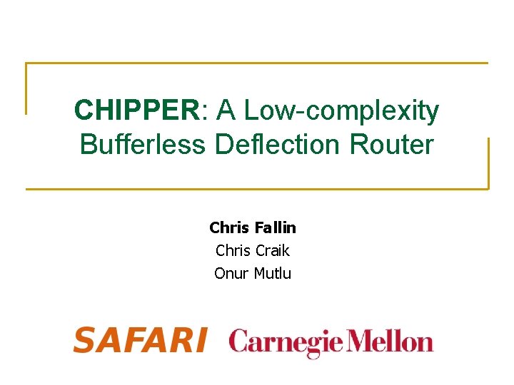 CHIPPER: A Low-complexity Bufferless Deflection Router Chris Fallin Chris Craik Onur Mutlu 