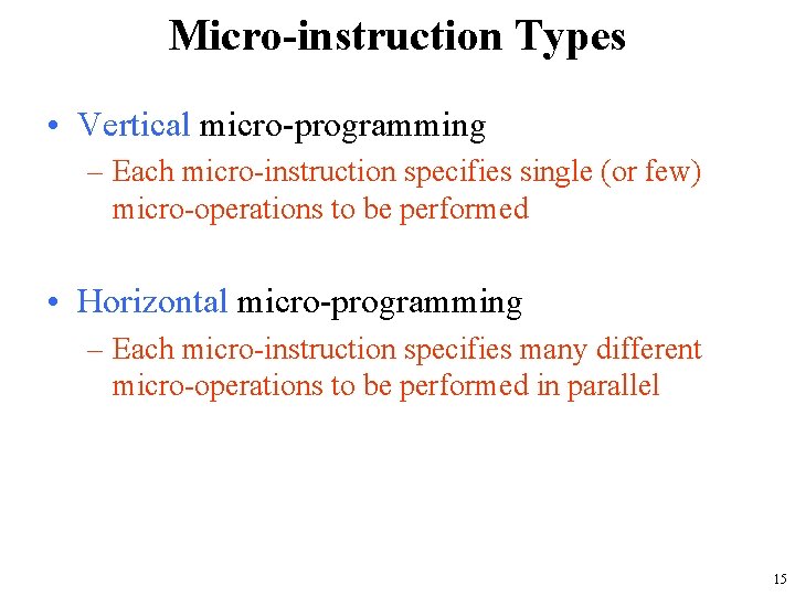 Micro-instruction Types • Vertical micro-programming – Each micro-instruction specifies single (or few) micro-operations to