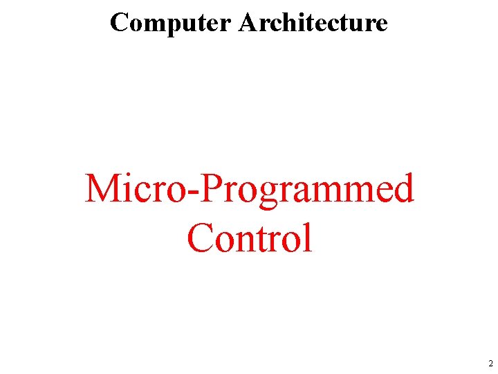 Computer Architecture Micro-Programmed Control 2 