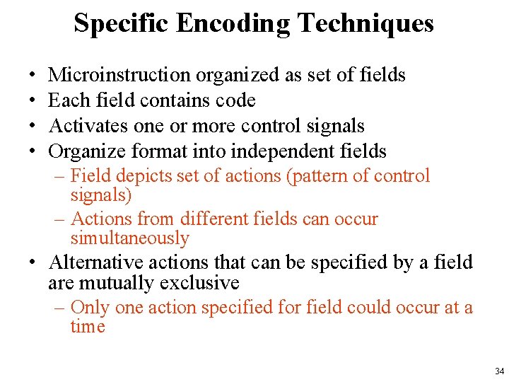 Specific Encoding Techniques • • Microinstruction organized as set of fields Each field contains