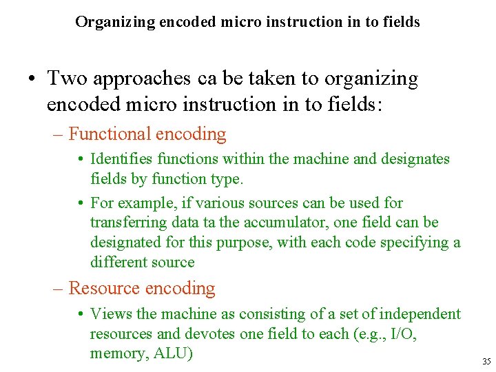Organizing encoded micro instruction in to fields • Two approaches ca be taken to