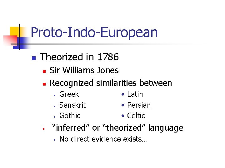 Proto-Indo-European n Theorized in 1786 n n Sir Williams Jones Recognized similarities between •