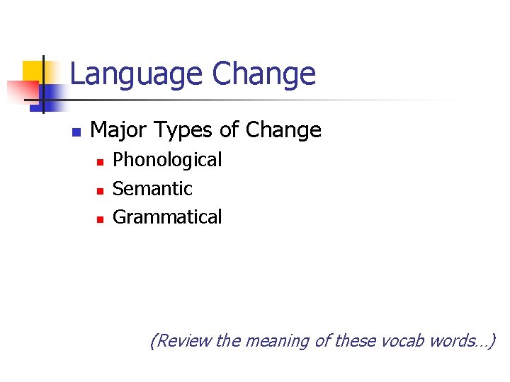 Language Change n Major Types of Change n n n Phonological Semantic Grammatical (Review