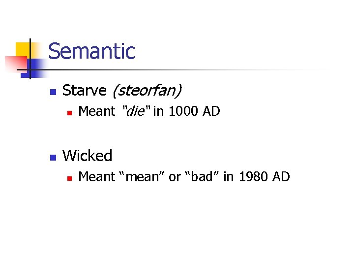 Semantic n Starve (steorfan) n n Meant “die“ in 1000 AD Wicked n Meant