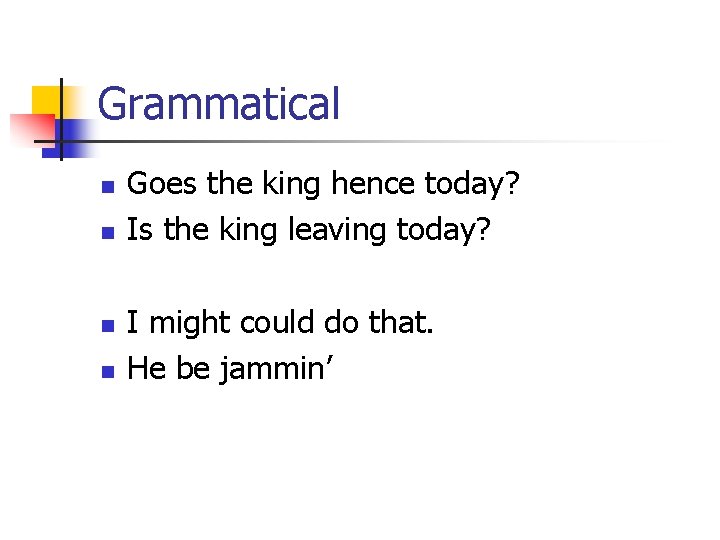 Grammatical n n Goes the king hence today? Is the king leaving today? I