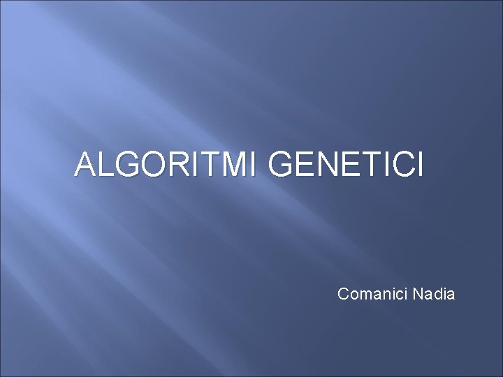 ALGORITMI GENETICI Comanici Nadia 