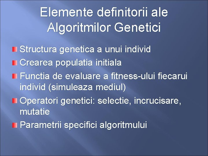 Elemente definitorii ale Algoritmilor Genetici Structura genetica a unui individ Crearea populatia initiala Functia