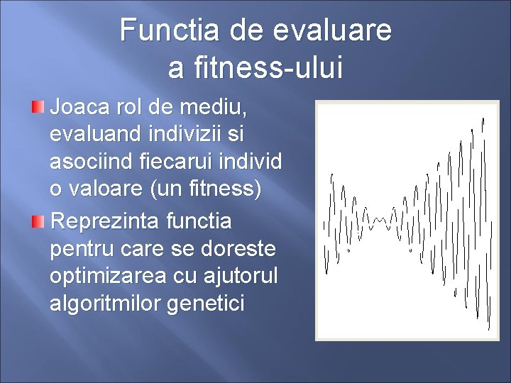 Functia de evaluare a fitness-ului Joaca rol de mediu, evaluand indivizii si asociind fiecarui