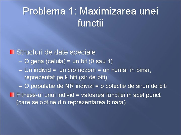 Problema 1: Maximizarea unei functii Structuri de date speciale – O gena (celula) =