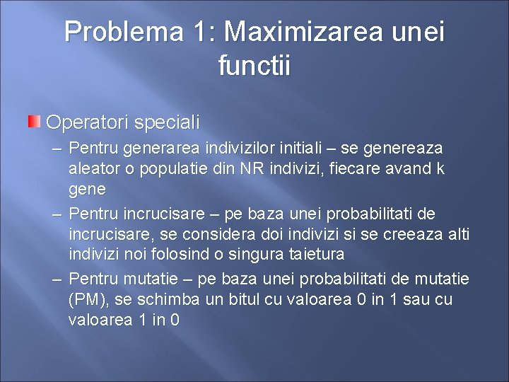 Problema 1: Maximizarea unei functii Operatori speciali – Pentru generarea indivizilor initiali – se