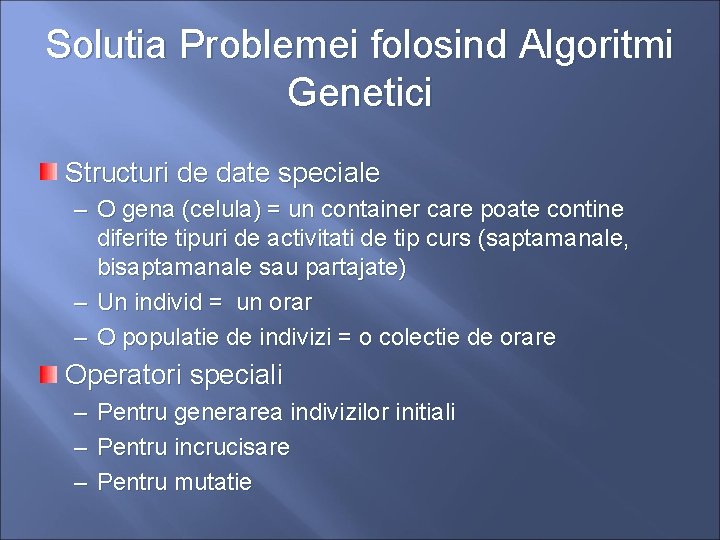Solutia Problemei folosind Algoritmi Genetici Structuri de date speciale – O gena (celula) =
