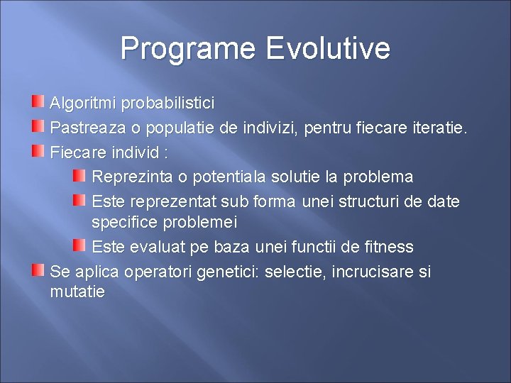 Programe Evolutive Algoritmi probabilistici Pastreaza o populatie de indivizi, pentru fiecare iteratie. Fiecare individ