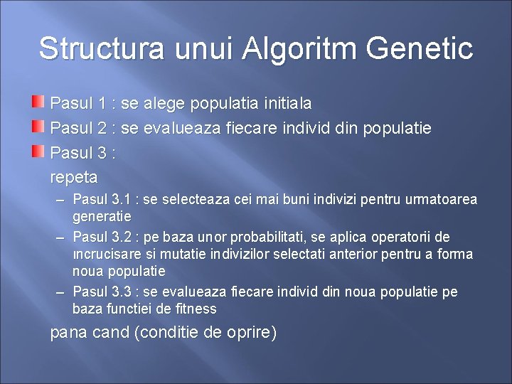 Structura unui Algoritm Genetic Pasul 1 : se alege populatia initiala Pasul 2 :