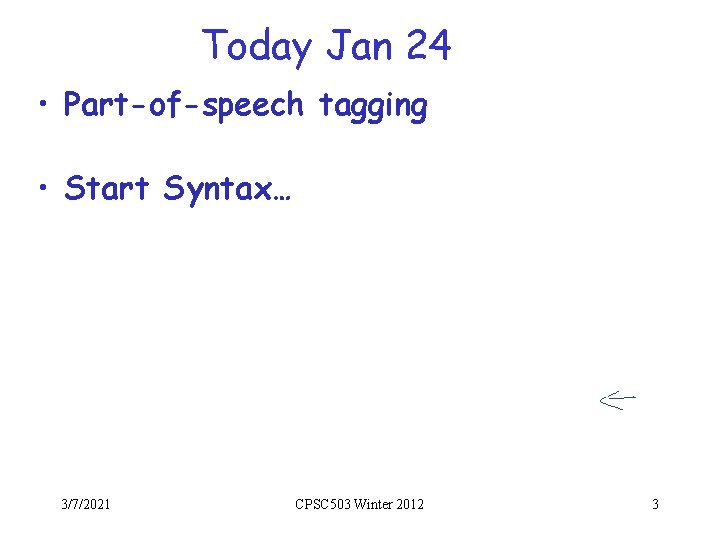 Today Jan 24 • Part-of-speech tagging • Start Syntax… 3/7/2021 CPSC 503 Winter 2012