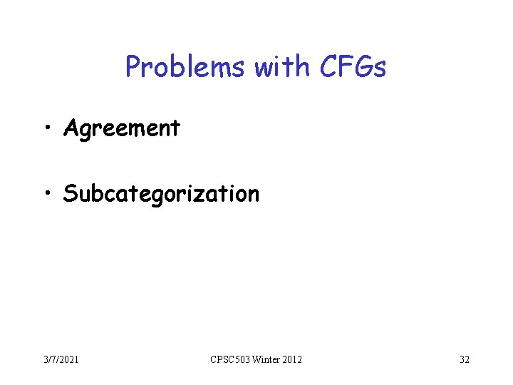 Problems with CFGs • Agreement • Subcategorization 3/7/2021 CPSC 503 Winter 2012 32 