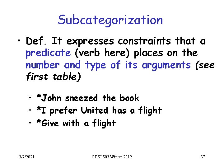Subcategorization • Def. It expresses constraints that a predicate (verb here) places on the
