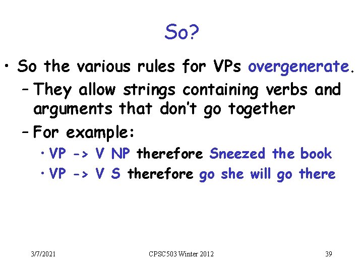 So? • So the various rules for VPs overgenerate. – They allow strings containing