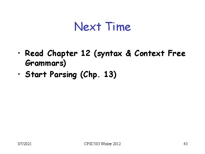 Next Time • Read Chapter 12 (syntax & Context Free Grammars) • Start Parsing