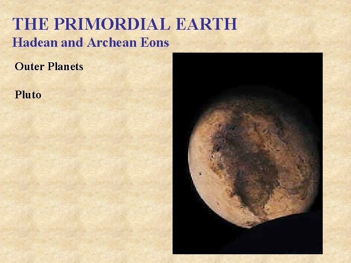THE PRIMORDIAL EARTH Hadean and Archean Eons Outer Planets Pluto 