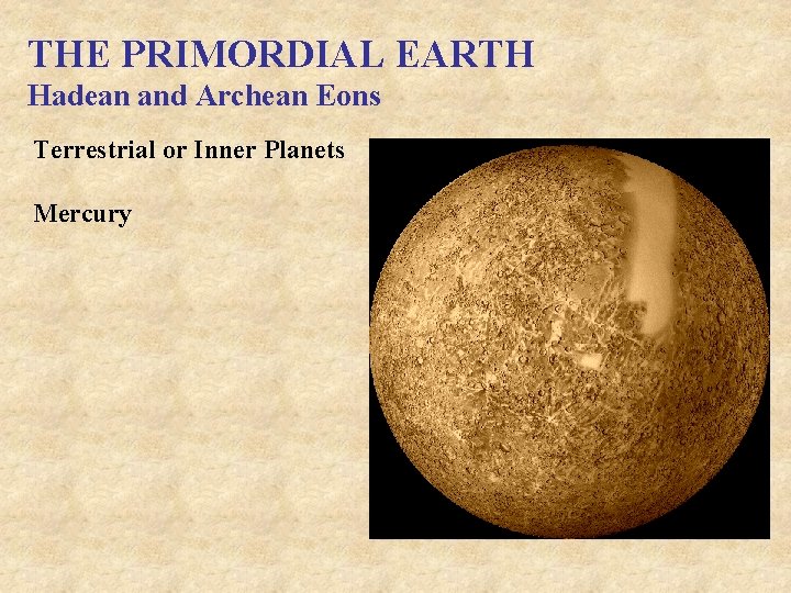 THE PRIMORDIAL EARTH Hadean and Archean Eons Terrestrial or Inner Planets Mercury 