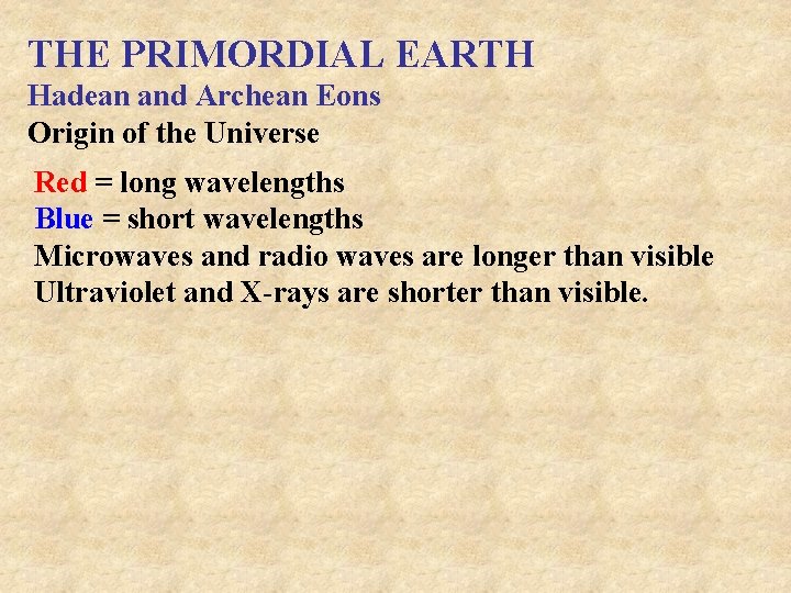 THE PRIMORDIAL EARTH Hadean and Archean Eons Origin of the Universe Red = long