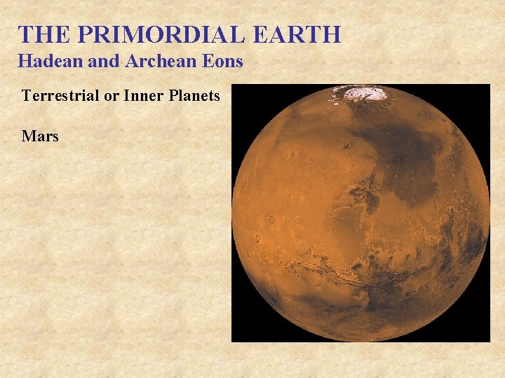 THE PRIMORDIAL EARTH Hadean and Archean Eons Terrestrial or Inner Planets Mars 