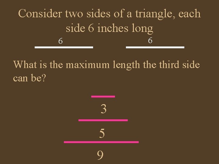 Consider two sides of a triangle, each side 6 inches long 6 6 What Consider two sides of a triangle, each side 6 inches long 6 6 What