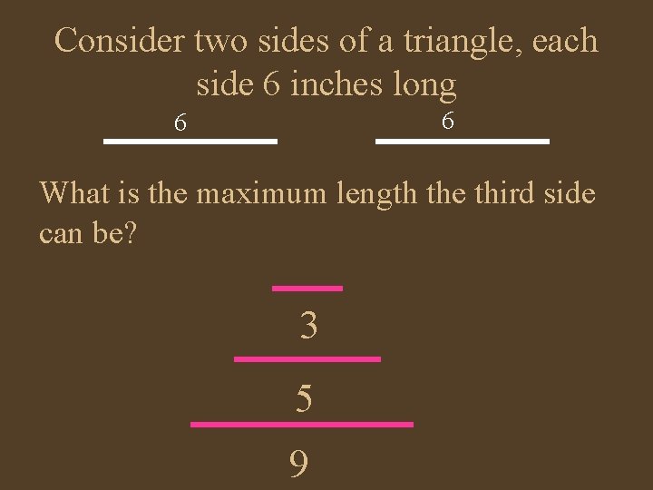 Consider two sides of a triangle, each side 6 inches long 6 6 What