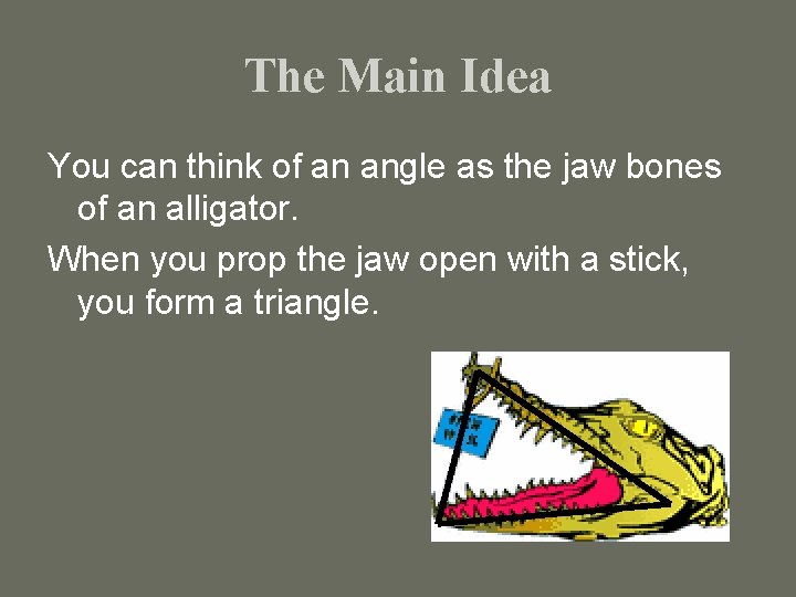 The Main Idea You can think of an angle as the jaw bones of