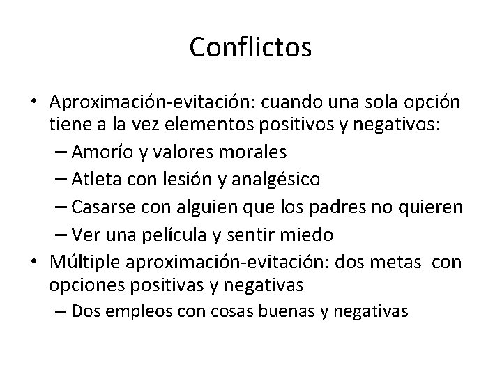 Conflictos • Aproximación-evitación: cuando una sola opción tiene a la vez elementos positivos y
