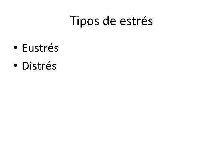 Tipos de estrés • Eustrés • Distrés 