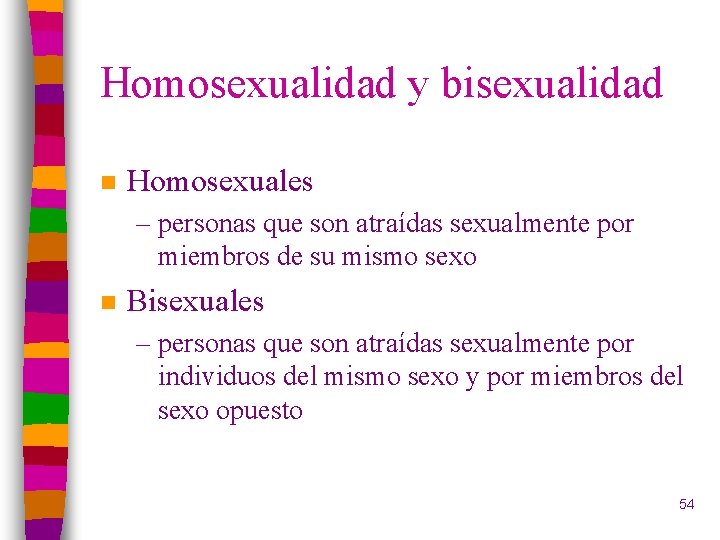 Homosexualidad y bisexualidad n Homosexuales – personas que son atraídas sexualmente por miembros de