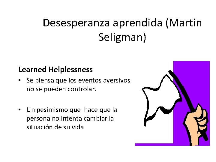 Desesperanza aprendida (Martin Seligman) Learned Helplessness • Se piensa que los eventos aversivos no