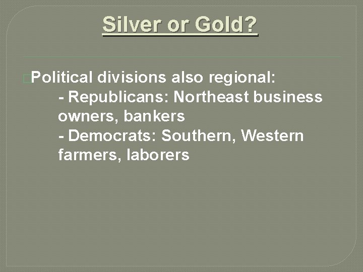 Silver or Gold? �Political divisions also regional: - Republicans: Northeast business owners, bankers -