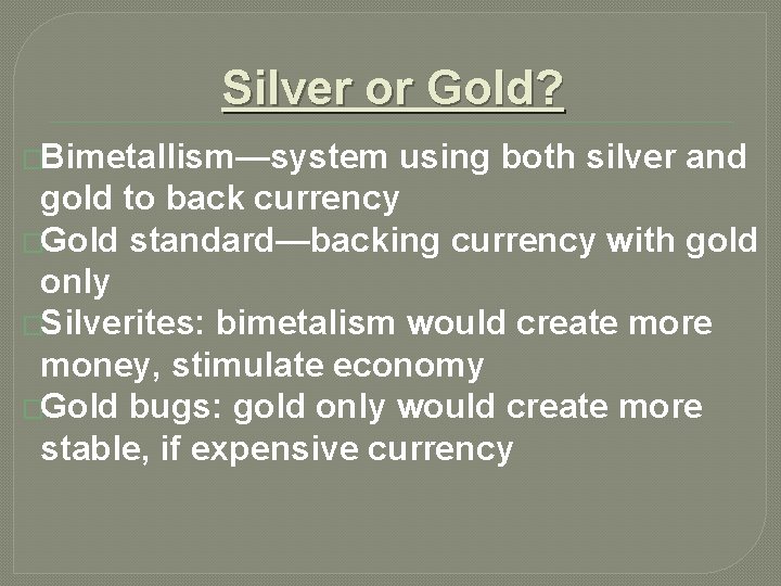 Silver or Gold? �Bimetallism—system using both silver and gold to back currency �Gold standard—backing