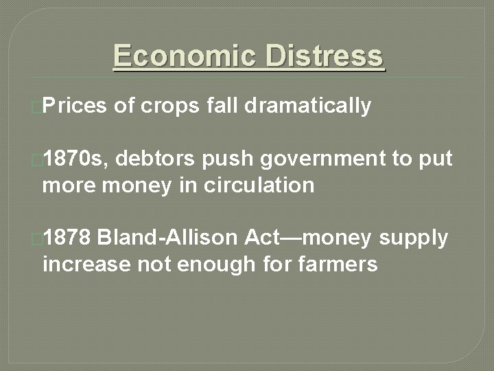 Economic Distress �Prices of crops fall dramatically � 1870 s, debtors push government to