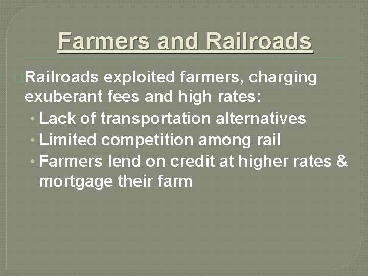 Farmers and Railroads �Railroads exploited farmers, charging exuberant fees and high rates: • Lack