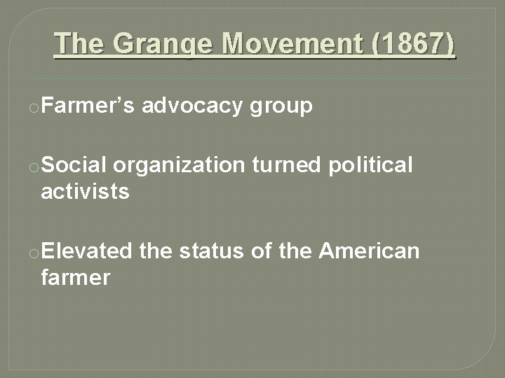 The Grange Movement (1867) o. Farmer’s advocacy group o. Social organization turned political activists