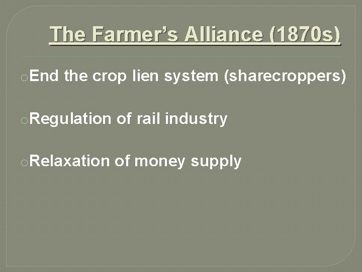 The Farmer’s Alliance (1870 s) o. End the crop lien system (sharecroppers) o. Regulation