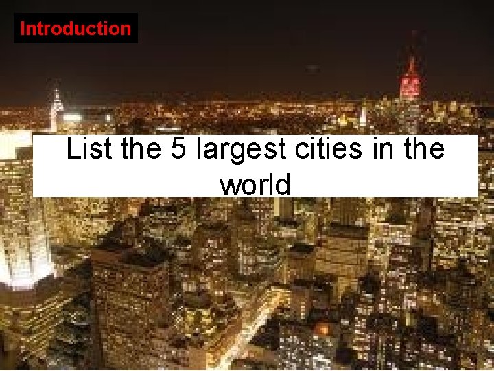 Introduction List the 5 largest cities in the world 