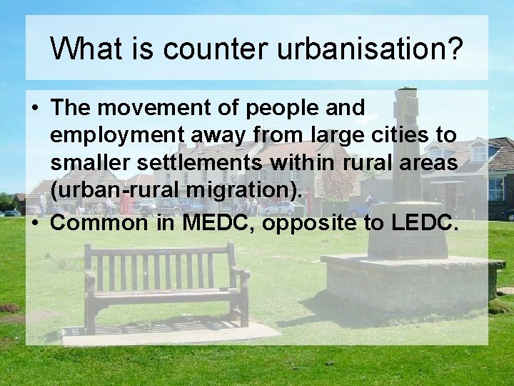 What is counter urbanisation? • The movement of people and employment away from large