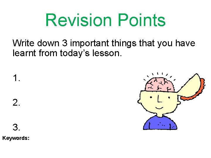 Revision Points Write down 3 important things that you have learnt from today’s lesson.