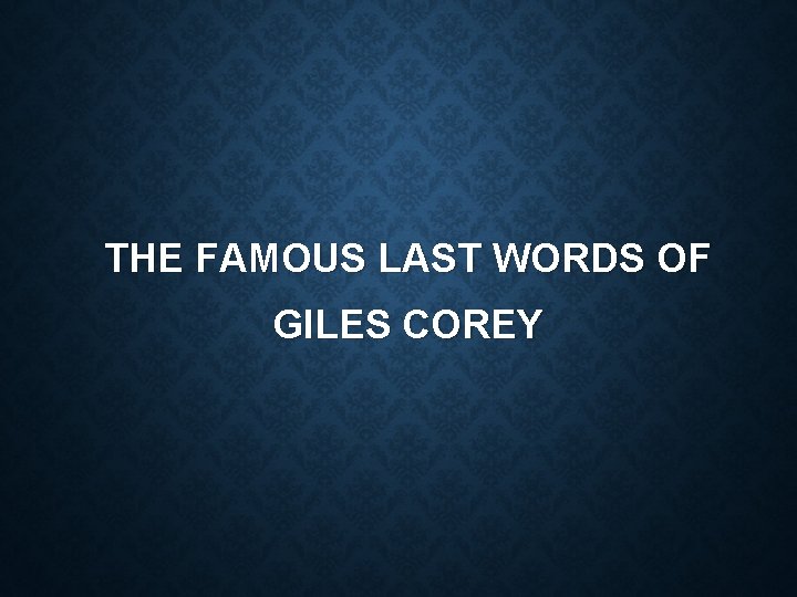 THE FAMOUS LAST WORDS OF GILES COREY 