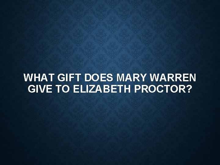 WHAT GIFT DOES MARY WARREN GIVE TO ELIZABETH PROCTOR? 